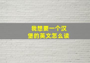 我想要一个汉堡的英文怎么读