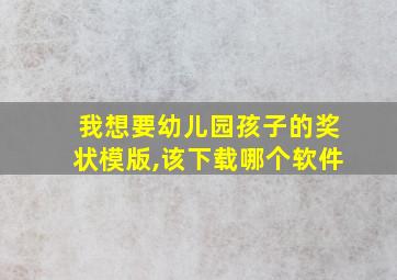 我想要幼儿园孩子的奖状模版,该下载哪个软件