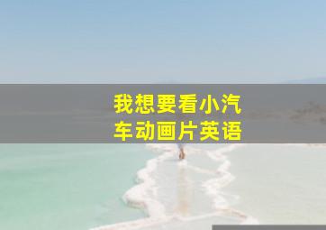 我想要看小汽车动画片英语