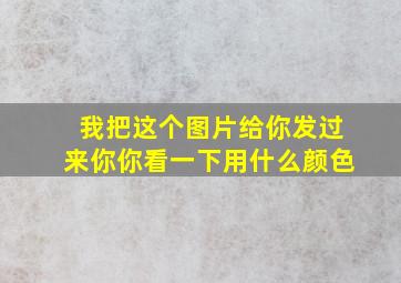 我把这个图片给你发过来你你看一下用什么颜色