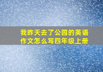 我昨天去了公园的英语作文怎么写四年级上册