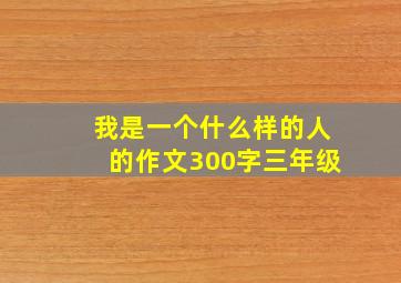 我是一个什么样的人的作文300字三年级