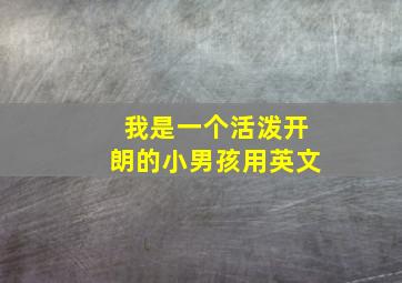 我是一个活泼开朗的小男孩用英文