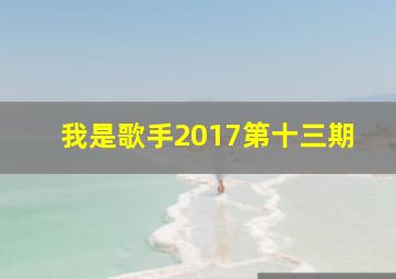 我是歌手2017第十三期