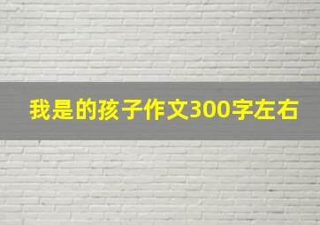 我是的孩子作文300字左右