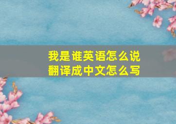 我是谁英语怎么说翻译成中文怎么写