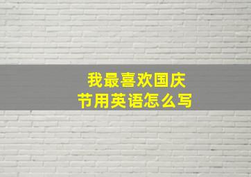 我最喜欢国庆节用英语怎么写