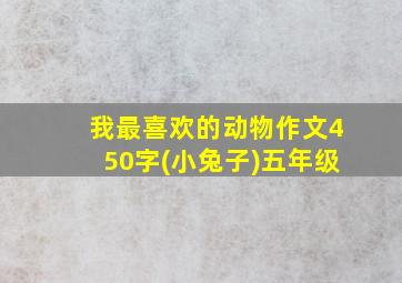 我最喜欢的动物作文450字(小兔子)五年级