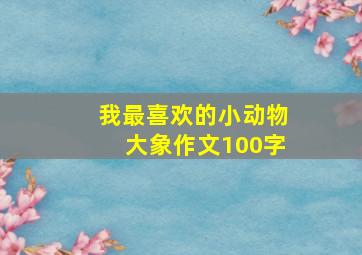 我最喜欢的小动物大象作文100字