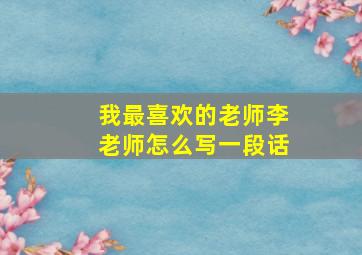 我最喜欢的老师李老师怎么写一段话