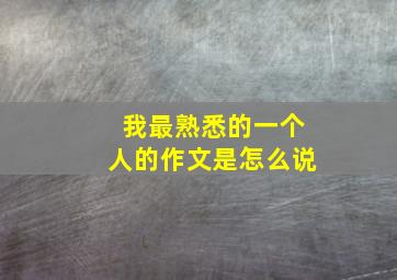 我最熟悉的一个人的作文是怎么说