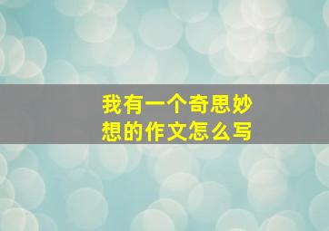 我有一个奇思妙想的作文怎么写