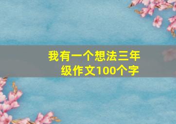 我有一个想法三年级作文100个字