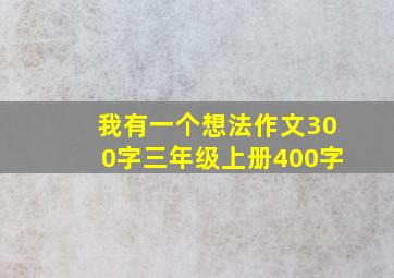 我有一个想法作文300字三年级上册400字