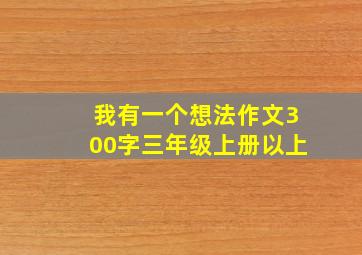 我有一个想法作文300字三年级上册以上