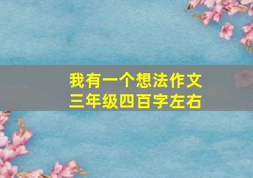 我有一个想法作文三年级四百字左右