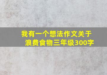 我有一个想法作文关于浪费食物三年级300字