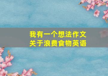 我有一个想法作文关于浪费食物英语