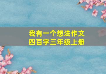 我有一个想法作文四百字三年级上册