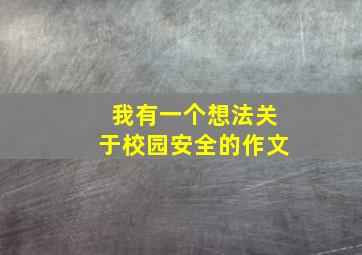 我有一个想法关于校园安全的作文