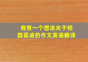 我有一个想法关于校园霸凌的作文英语翻译