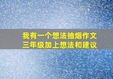 我有一个想法抽烟作文三年级加上想法和建议