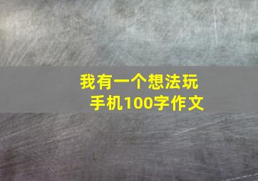 我有一个想法玩手机100字作文