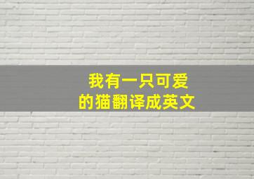 我有一只可爱的猫翻译成英文