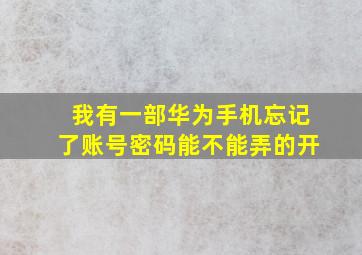 我有一部华为手机忘记了账号密码能不能弄的开