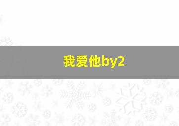 我爱他by2