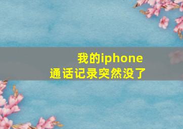 我的iphone通话记录突然没了