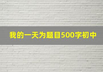 我的一天为题目500字初中