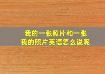 我的一张照片和一张我的照片英语怎么说呢