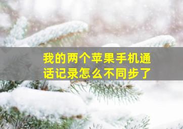 我的两个苹果手机通话记录怎么不同步了