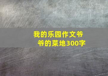 我的乐园作文爷爷的菜地300字