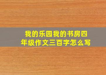 我的乐园我的书房四年级作文三百字怎么写