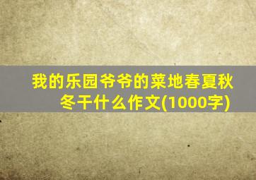 我的乐园爷爷的菜地春夏秋冬干什么作文(1000字)