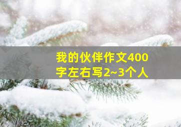 我的伙伴作文400字左右写2~3个人