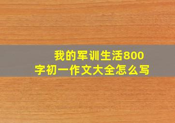 我的军训生活800字初一作文大全怎么写