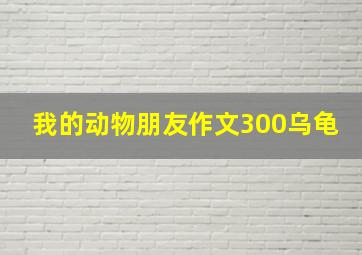 我的动物朋友作文300乌龟