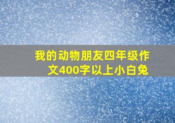 我的动物朋友四年级作文400字以上小白兔