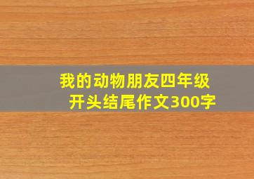 我的动物朋友四年级开头结尾作文300字