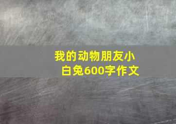 我的动物朋友小白兔600字作文