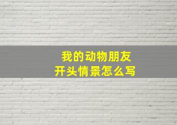 我的动物朋友开头情景怎么写