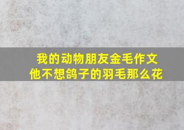 我的动物朋友金毛作文他不想鸽子的羽毛那么花