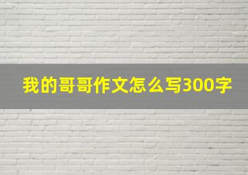 我的哥哥作文怎么写300字