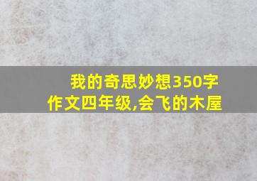 我的奇思妙想350字作文四年级,会飞的木屋