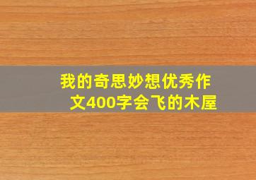 我的奇思妙想优秀作文400字会飞的木屋