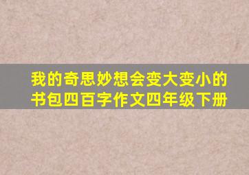 我的奇思妙想会变大变小的书包四百字作文四年级下册