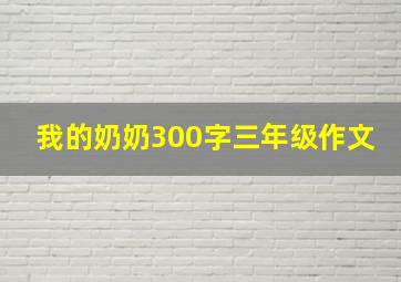 我的奶奶300字三年级作文